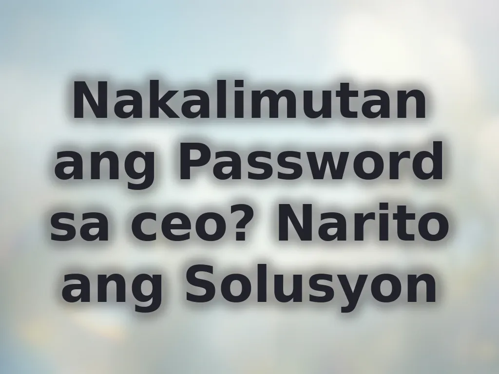 Nakalimutan ang Password sa ceo? Narito ang Solusyon